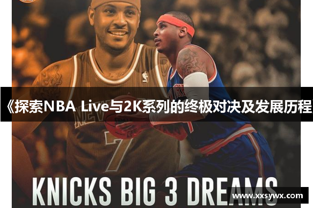 《探索NBA Live与2K系列的终极对决及发展历程》