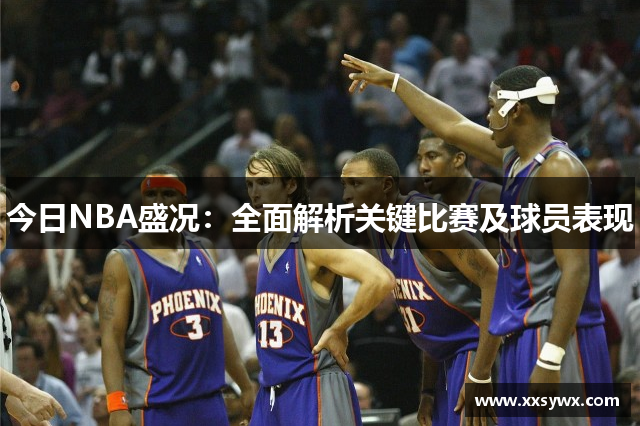 今日NBA盛况：全面解析关键比赛及球员表现